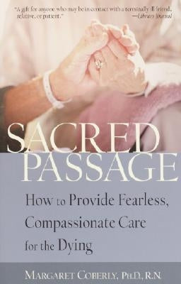 Sacred Passage: How to Provide Fearless, Compassionate Care for the Dying by Coberly, Margaret