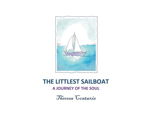 The Littlest Sailboat: A Journey of the Soul by Contaxis, Theresa