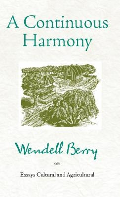 A Continuous Harmony: Essays Cultural and Agricultural by Berry, Wendell