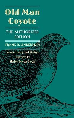 Old Man Coyote: The Authorized Edition by Linderman, Frank B.
