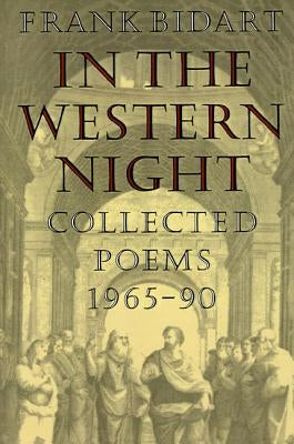 In the Western Night: Collected Poems 1965-90 by Bidart, Frank