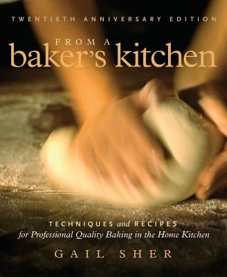 From a Baker's Kitchen: Techniques and Recipes for Professional Quality Baking in the Home Kitchen by Sher, Gail