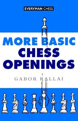More Basic Chess Openings by Kallai, Gabor