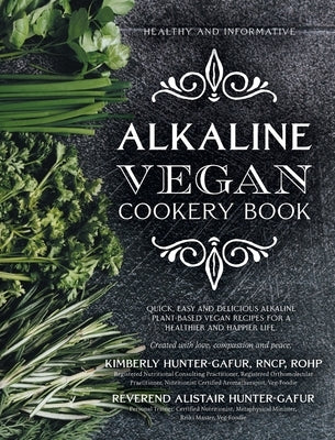 Healthy and Informative Alkaline Vegan Cookery Book: Informative, quick, easy and delicious alkaline plant-based vegan recipes for a healthier and hap by Hunter-Gafur, Alistair
