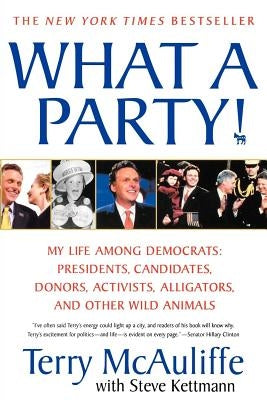 What a Party!: My Life Among Democrats: Presidents, Candidates, Donors, Activists, Alligators, and Other Wild Animals by McAuliffe, Terry