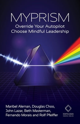 Myprism: Override Your Autopilot, Choose Mindful Leadership by Aleman, Maribel