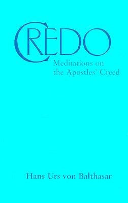 Credo: Meditations on the Apostles' Creed by Von Balthasar, Hans Urs