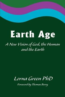Earth Age: A New Vision of God, the Human and the Earth by Green, Lorna