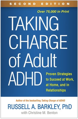 Taking Charge of Adult Adhd, Second Edition: Proven Strategies to Succeed at Work, at Home, and in Relationships by Barkley, Russell A.