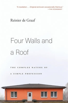 Four Walls and a Roof: The Complex Nature of a Simple Profession by De Graaf, Reinier