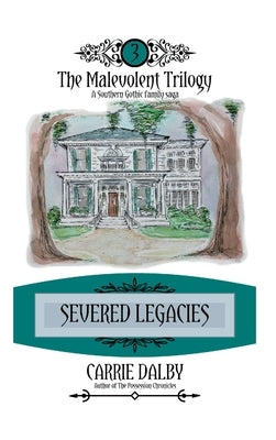 Severed Legacies: The Malevolent Trilogy 3 by Dalby, Carrie