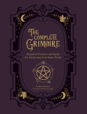 The Complete Grimoire: Magickal Practices and Spells for Awakening Your Inner Witch by Vedana, Nata