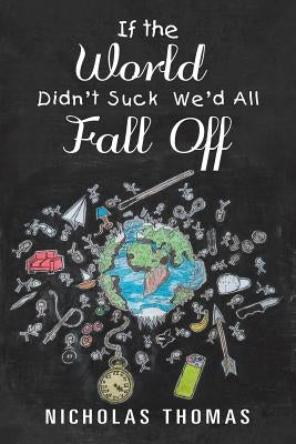 If the World Didn'T Suck We'D All Fall Off by Thomas, Nicholas
