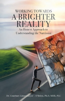 WORKING TOWARDS A BRIGHTER REALITY - An Honest Approach to Understanding the Narcissist by Linsenmeyer -. O'Brien, Courtney