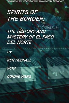 Spirits of the Border: The History and Mystery of El Paso Del Norte by Hudnall, Ken