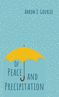 Of Peace and Precipitation by Gourlie, Aaron J.