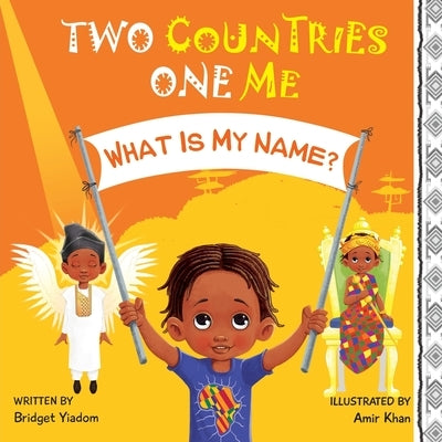 Two Countries, One Me - What Is My Name? by Yiadom, Bridget