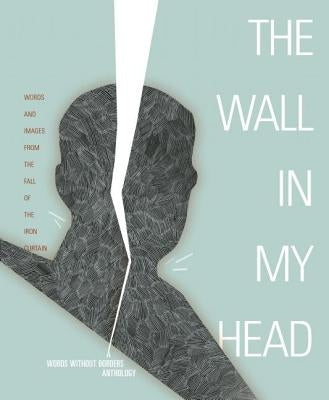 Wall in My Head: Words and Images from the Fall of the Iron Curtain by Borders, Words Without