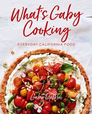 What's Gaby Cooking: Everyday California Food by Dalkin, Gaby