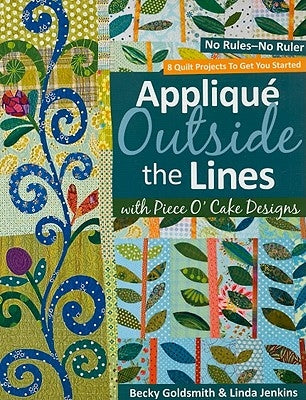 Applique Outside the Lines with Piece O'Cake Designs: No Rules-No Ruler [with Pattern] [With Pattern] by Goldsmith, Becky