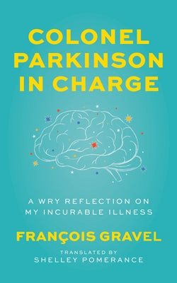 Colonel Parkinson in Charge: A Wry Reflection on My Incurable Illness by Gravel, François