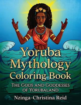 Yoruba Mythology Coloring Book: The Gods and Goddesses of Yorubaland by Reid, Nzinga-Christina