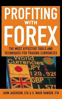 Profiting with Forex: The Most Effective Tools and Techniques for Trading Currencies by Jagerson, John