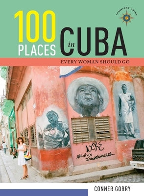 100 Places in Cuba Every Woman Should Go by Gorry, Conner