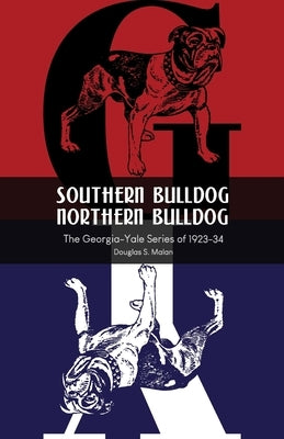 Southern Bulldog, Northern Bulldog: The Georgia-Yale Series of 1923-34 by Malan, Douglas S.