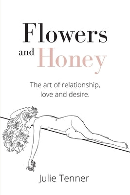 Flowers and Honey: The art of relationship, love and desire by Tenner, Julie