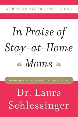 In Praise of Stay-At-Home Moms by Schlessinger, Laura