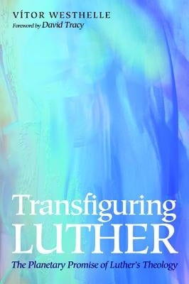Transfiguring Luther by Westhelle, Vítor