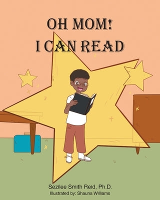 Oh Mom! I Can Read by Reid Ph. D., Sezilee Smith