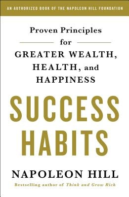 Success Habits: Proven Principles for Greater Wealth, Health, and Happiness by Hill, Napoleon