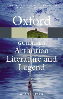 The Oxford Guide to Arthurian Literature and Legend by Lupack, Alan
