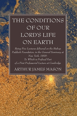The Conditions of Our Lord's Life on Earth by Mason, Arthur James