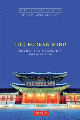 The Korean Mind: Understanding Contemporary Korean Culture by De Mente, Boye Lafayette
