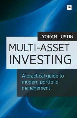 Multi-Asset Investing: A Practical Guide to Modern Portfolio Management by Lustig, Yoram
