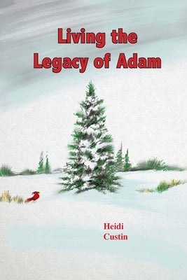 Living the Legacy of Adam by Custin, Heidi