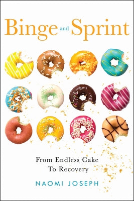Binge and Sprint: From Endless Cake to Recovery by Joseph, Naomi