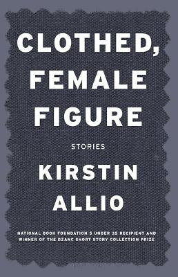 Clothed, Female Figure: Stories by Allio, Kirstin