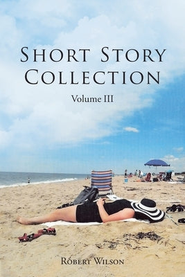 Short Story Collection: Volume III by Wilson, Robert