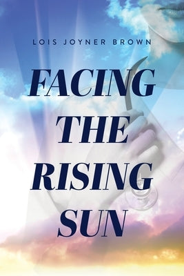 Facing the Rising Sun by Brown, Lois V.