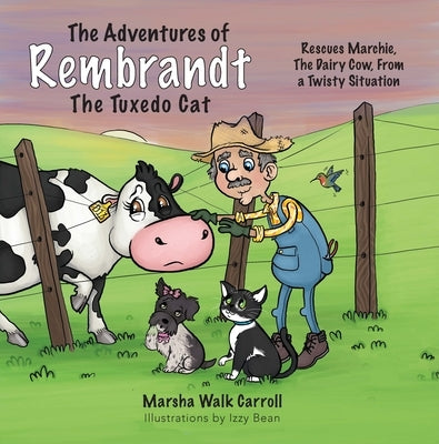 The Adventures of Rembrandt the Tuxedo Cat: Rescues Marchie, the Dairy Cow, Out of a Twisty Situation by Walk Carroll, Marsha