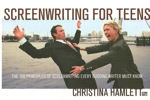 Screenwriting for Teens: The 100 Principles of Screenwriting Every Budding Writer Must Know by Hamlett, Christina