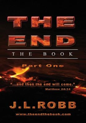 The End: The Book: Part One: And Then The End Will Come by Robb, J. L.
