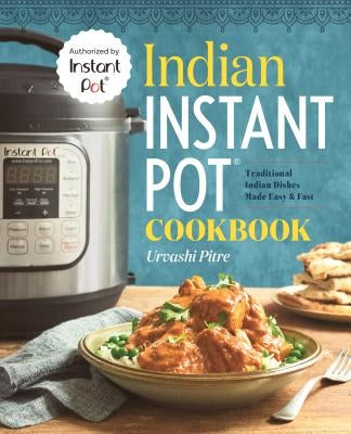 Indian Instant Potâ(r) Cookbook: Traditional Indian Dishes Made Easy and Fast by Pitre, Urvashi