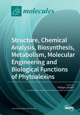 Structure, Chemical Analysis, Biosynthesis, Metabolism, Molecular Engineering and Biological Functions of Phytoalexins by Jeandet, Philippe