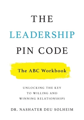 The Leadership PIN Code: Unlocking the Key to Willing and Winning Relationships by Deu Solheim, Nashater