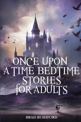Once Upon a Time-Bedtime Stories For Adults: Relaxing Sleep Stories For Every Day Guided Meditation. A Mindfulness Guide For Beginners To Say Stop Anx by Rushford, Brad